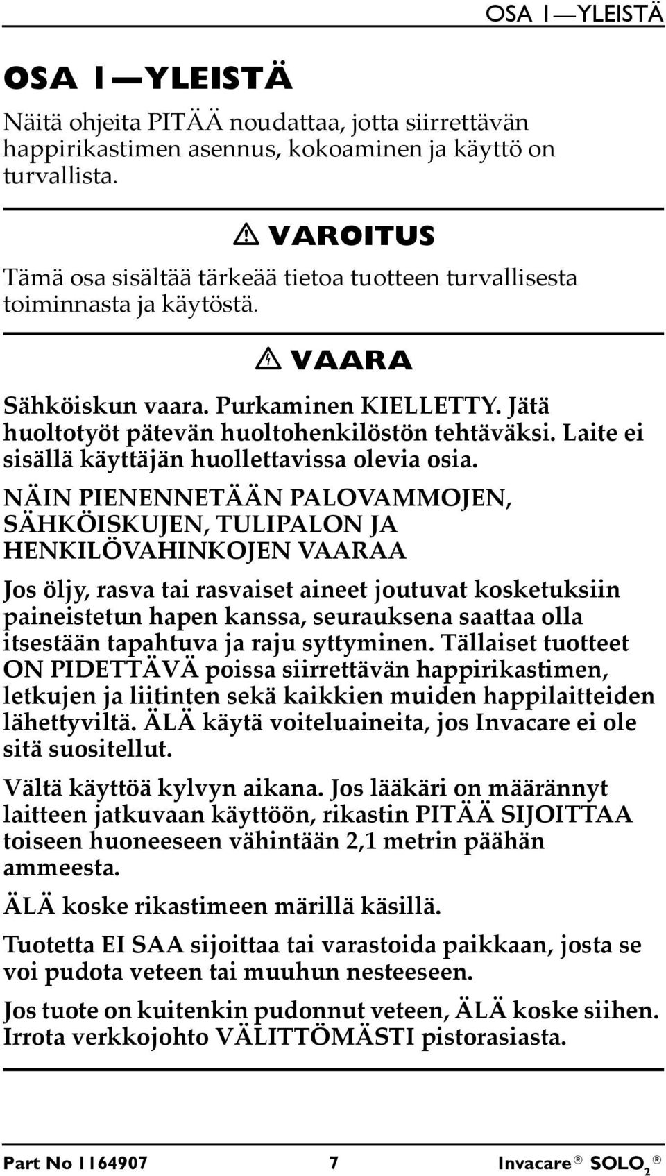 Jätä huoltotyöt pätevän huoltohenkilöstön tehtäväksi. Laite ei sisällä käyttäjän huollettavissa olevia osia.