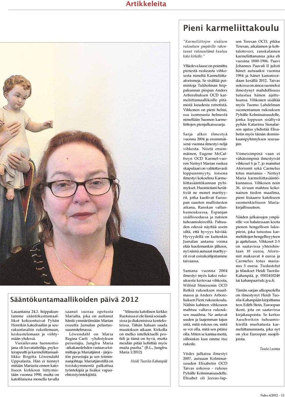 Vierailevana luennoitsijana oli kuvataiteilija, psykoterapeutti ja karmeliittamaallikko Birgitta Löwendahl Uppsalasta.