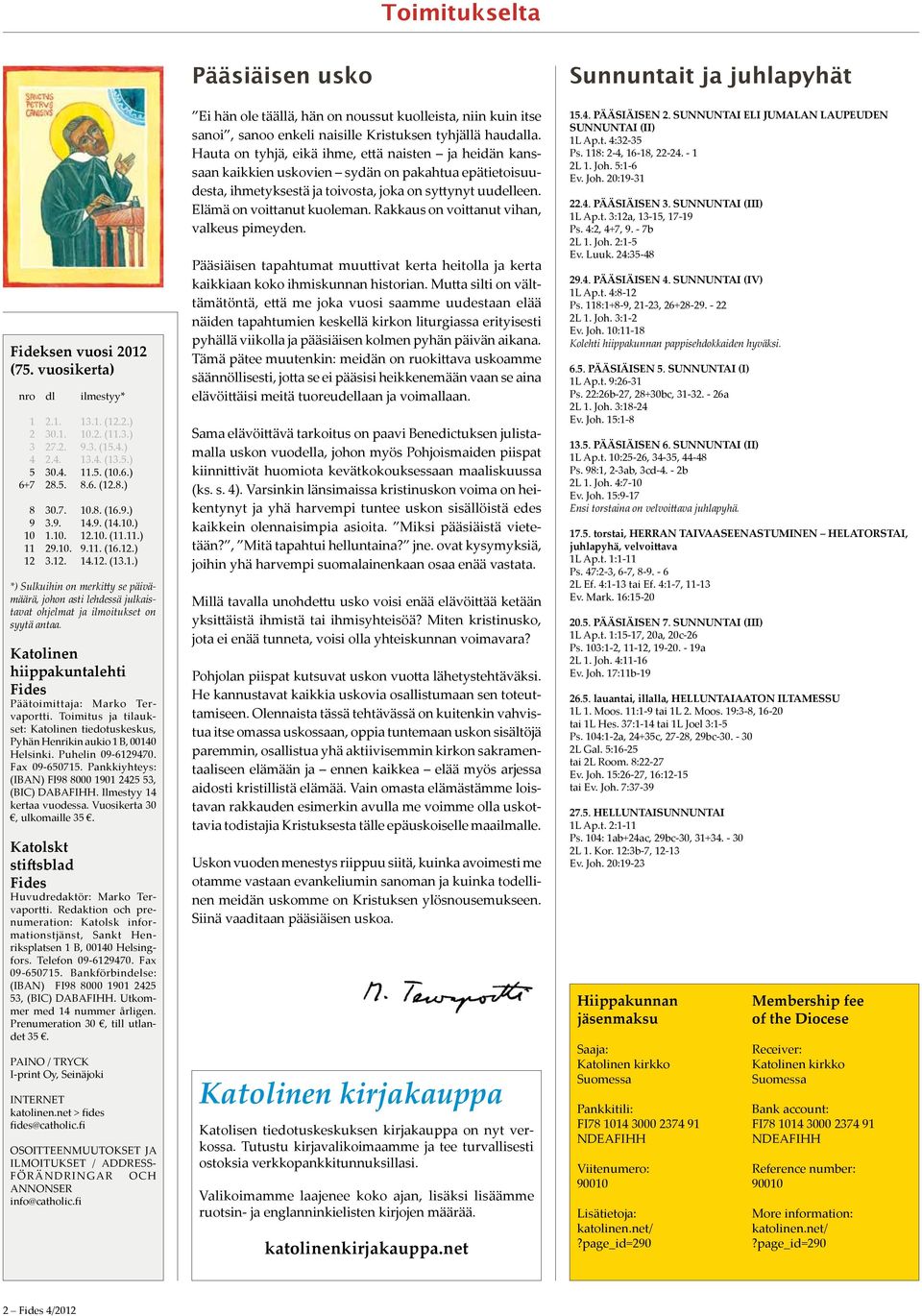 Katolinen hiippakuntalehti Fides Päätoimittaja: Marko Tervaportti. Toimitus ja tilaukset: Katolinen tiedotuskeskus, Pyhän Henrikin aukio 1 B, 00140 Helsinki. Puhelin 09-6129470. Fax 09-650715.