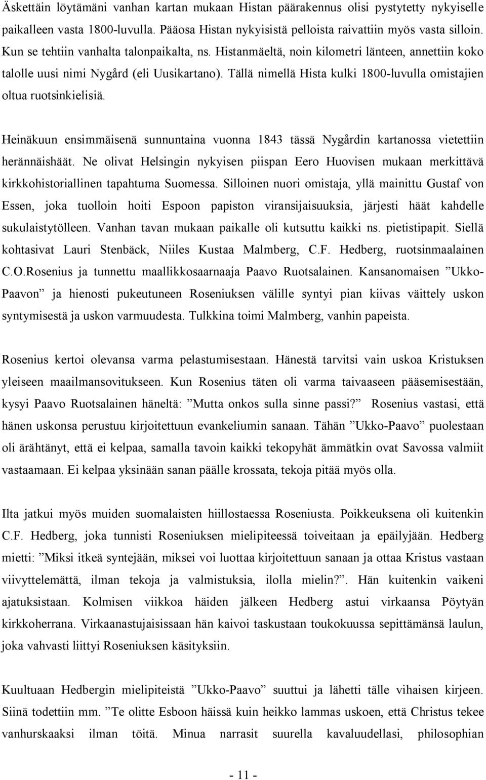 Tällä nimellä Hista kulki 1800-luvulla omistajien oltua ruotsinkielisiä. Heinäkuun ensimmäisenä sunnuntaina vuonna 1843 tässä Nygårdin kartanossa vietettiin herännäishäät.