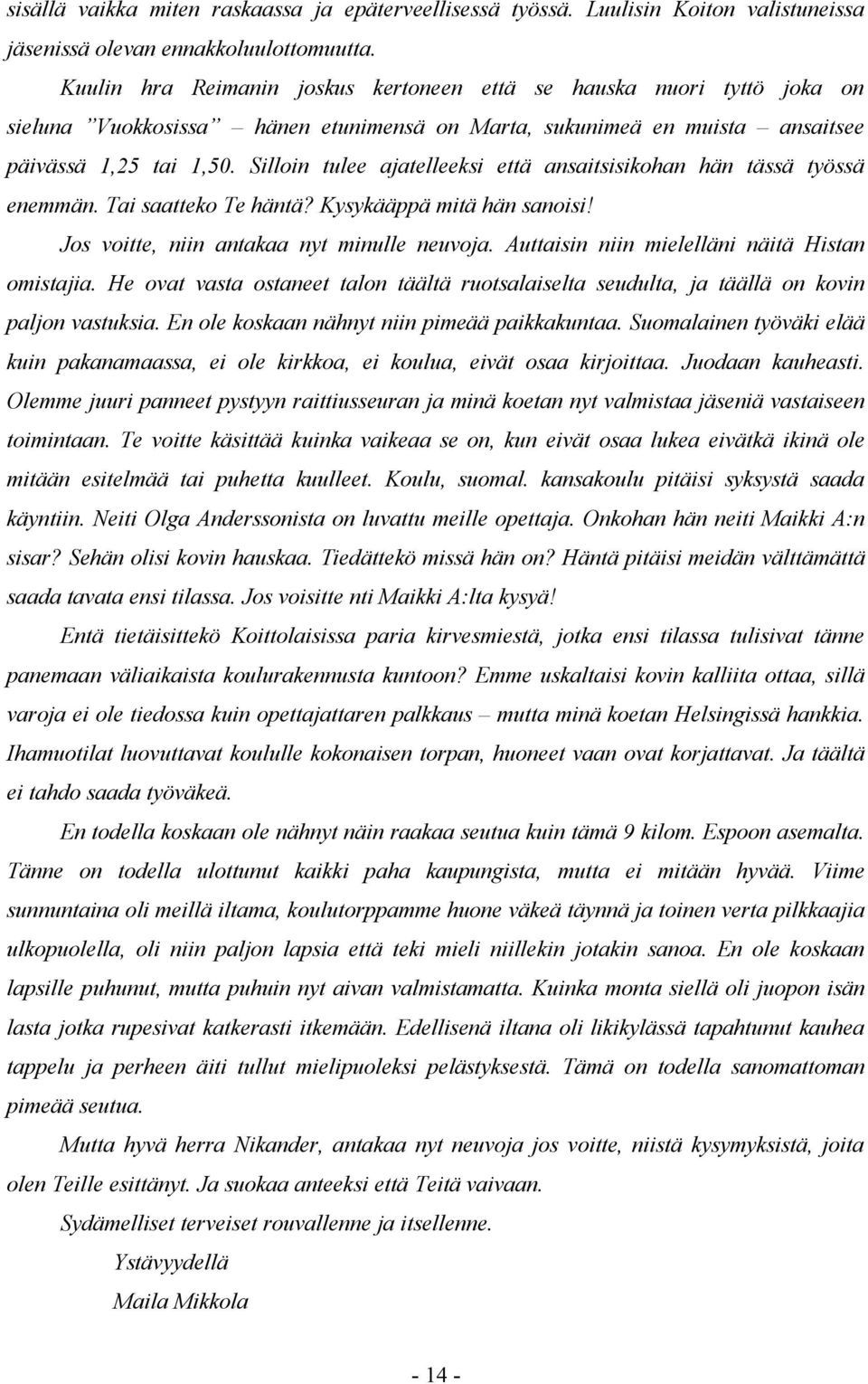 Silloin tulee ajatelleeksi että ansaitsisikohan hän tässä työssä enemmän. Tai saatteko Te häntä? Kysykääppä mitä hän sanoisi! Jos voitte, niin antakaa nyt minulle neuvoja.