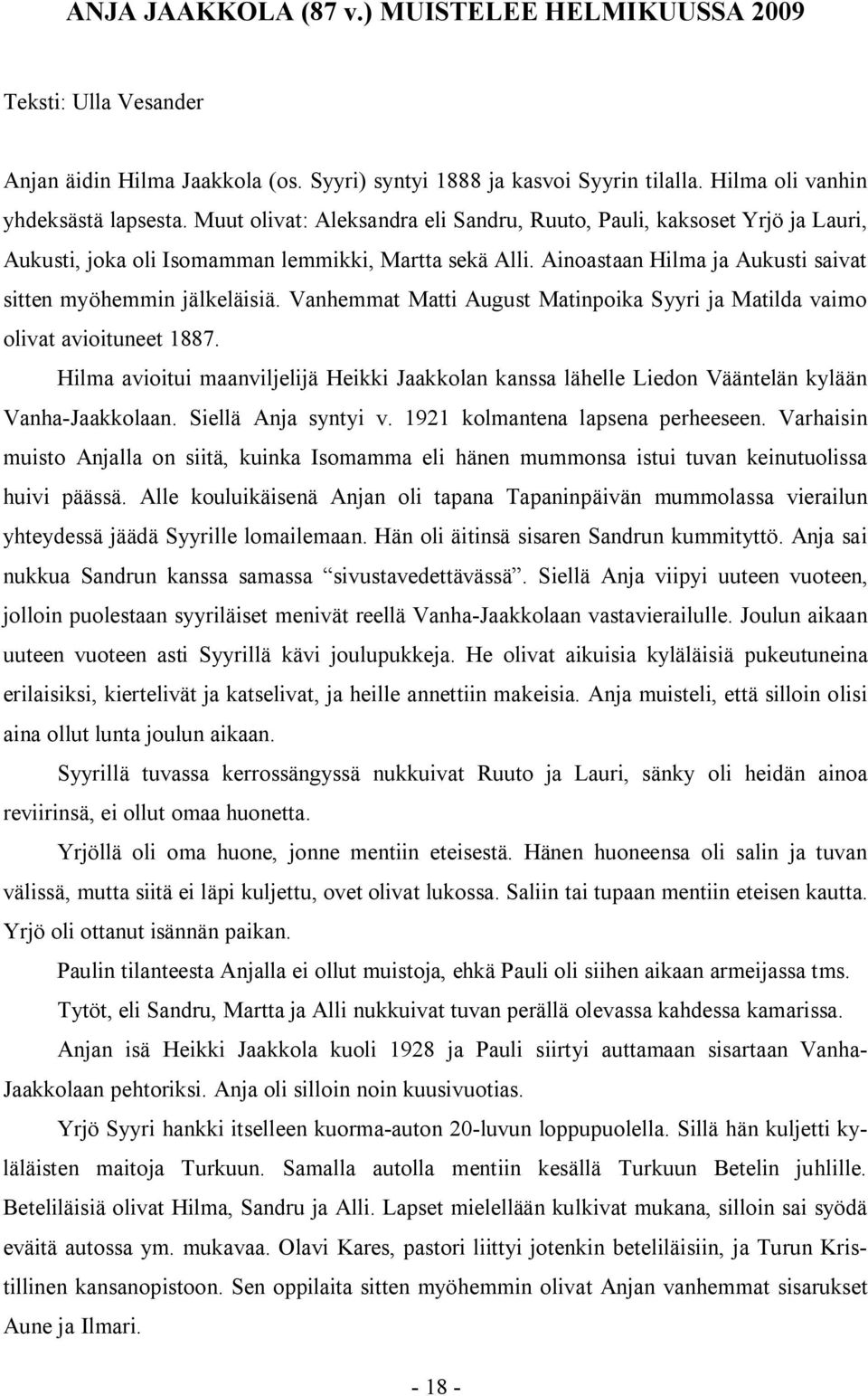 Vanhemmat Matti August Matinpoika Syyri ja Matilda vaimo olivat avioituneet 1887. Hilma avioitui maanviljelijä Heikki Jaakkolan kanssa lähelle Liedon Vääntelän kylään Vanha-Jaakkolaan.