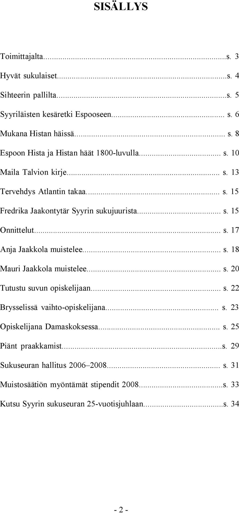 .. s. 20 Tutustu suvun opiskelijaan... s. 22 Brysselissä vaihto-opiskelijana... s. 23 Opiskelijana Damaskoksessa... s. 25 Piänt praakkamist...s. 29 Sukuseuran hallitus 2006 2008.