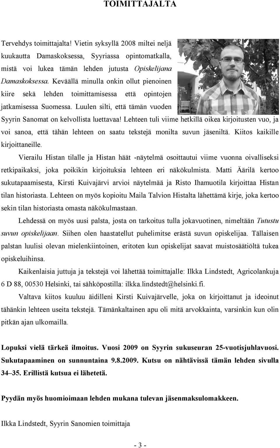 Lehteen tuli viime hetkillä oikea kirjoitusten vuo, ja voi sanoa, että tähän lehteen on saatu tekstejä monilta suvun jäseniltä. Kiitos kaikille kirjoittaneille.