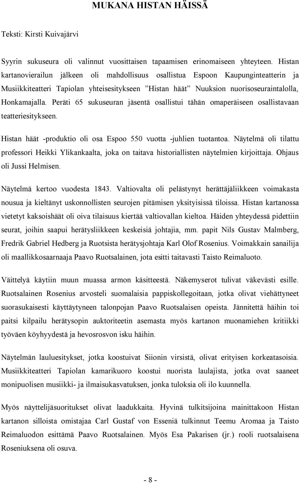 Peräti 65 sukuseuran jäsentä osallistui tähän omaperäiseen osallistavaan teatteriesitykseen. Histan häät -produktio oli osa Espoo 550 vuotta -juhlien tuotantoa.