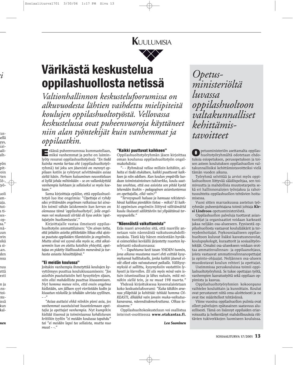 oppilashuoltotyöstä. Vellovassa keskustelussa ovat puheenvuoroja käyttäneet niin alan työntekijät kuin vanhemmat ja oppilaatkin.