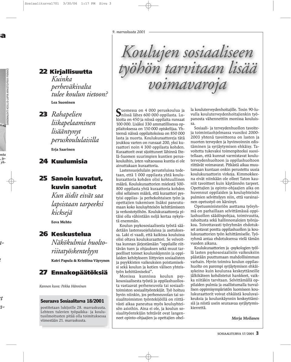 Keskustelua Näkökulmia huoltoriitatyöskentelyyn Katri Papula & Kristiina Väyrynen 27 Ennakopäätöksiä Kannen kuva: Pekka Hänninen Seuraava Sosiaaliturva 18/2001 postitetaan lukijoille 28. marraskuuta.