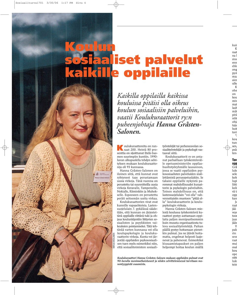 1990- luvun alkupuolella tehdyn selvityksen mukaan koulukuraattoreja oli 93 kunnassa. Hanna Gråsten-Salonen on iloinen siitä, että kunnat ovat ryhtyneet taas perustamaan uusia virkoja.