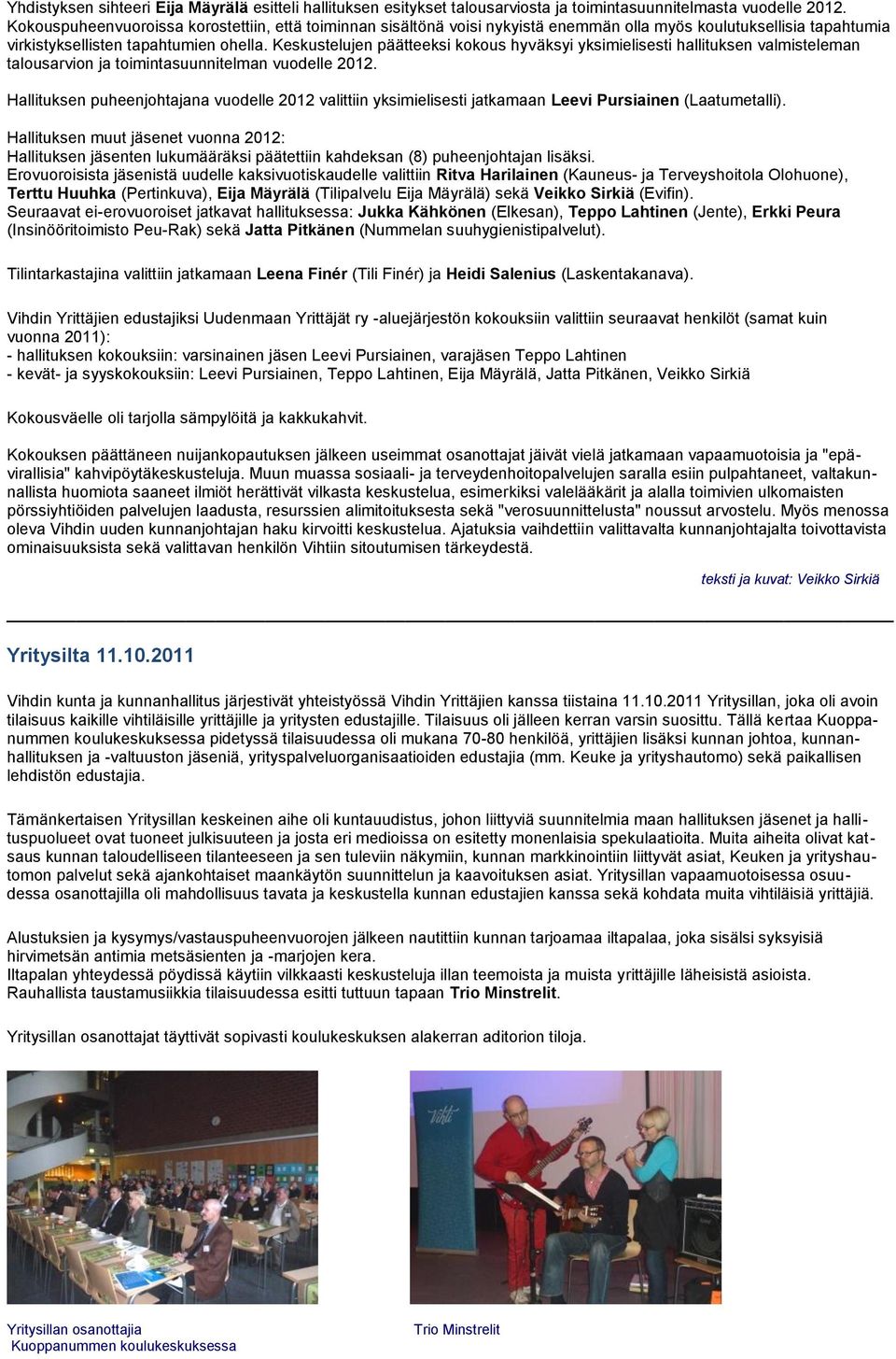 Keskustelujen päätteeksi kokous hyväksyi yksimielisesti hallituksen valmisteleman talousarvion ja toimintasuunnitelman vuodelle 2012.