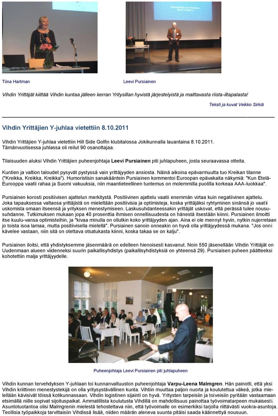 Teksti ja kuvat Veikko Sirkiä Tilaisuuden aluksi Vihdin Yrittäjien puheenjohtaja Leevi Pursiainen piti juhlapuheen, josta seuraavassa otteita.