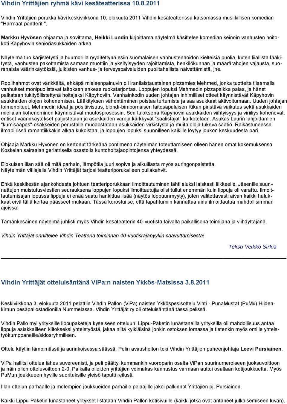 Näytelmä tuo kärjistetysti ja huumorilla ryyditettynä esiin suomalaisen vanhustenhoidon kielteisiä puolia, kuten liiallista lääkitystä, vanhusten pakottamista samaan muottiin ja yksityisyyden