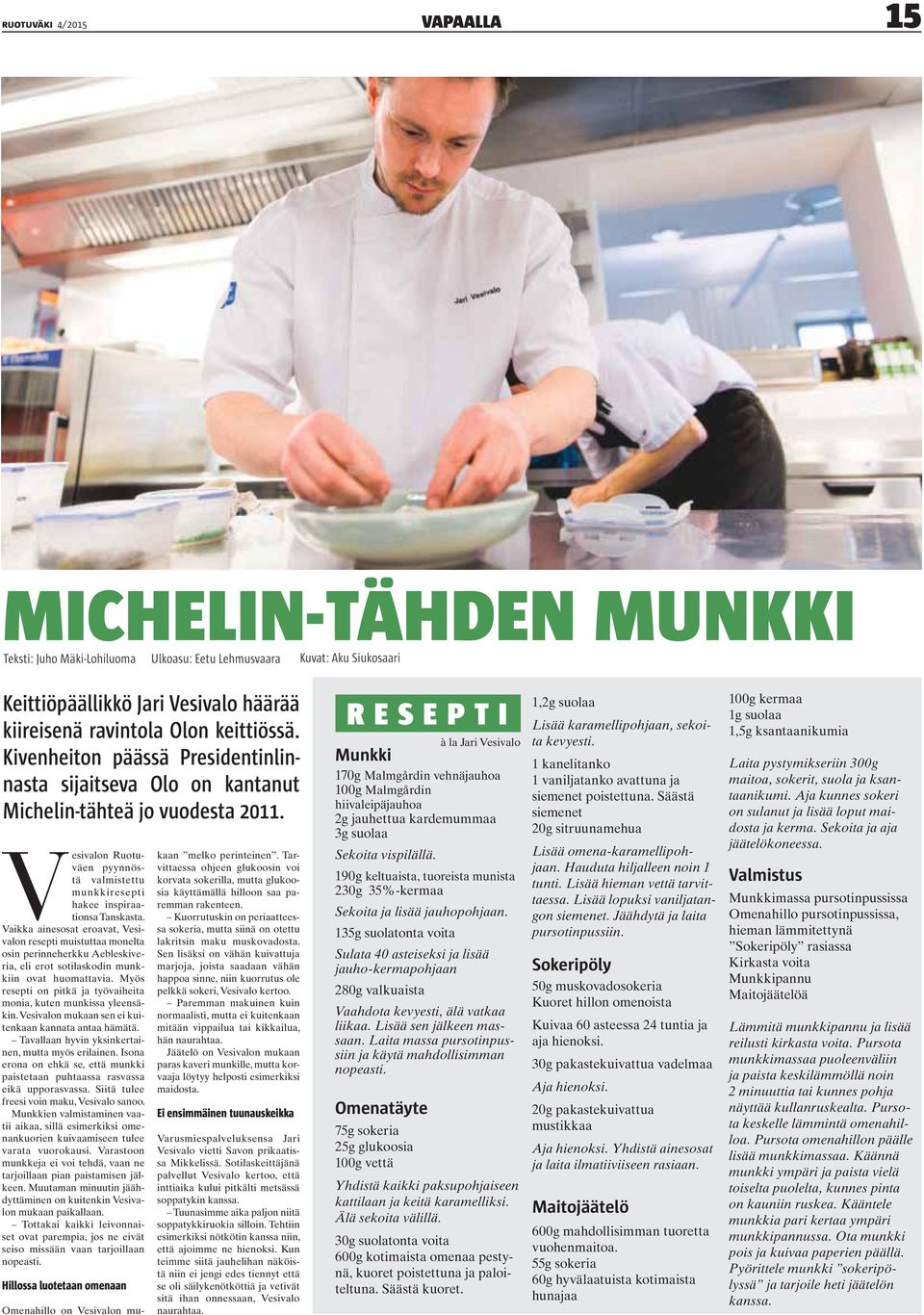 Vaikka ainesosat eroavat, Vesivalon resepti muistuttaa monelta osin perinneherkku Aebleskiveria, eli erot sotilaskodin munkkiin ovat huomattavia.