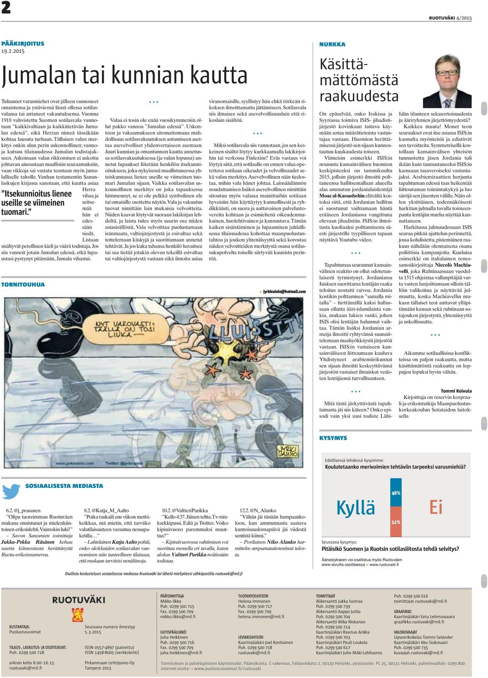 Tällaisen valan merkitys onkin alun perin uskonnollinen; vannoja kutsuu tilaisuudessa Jumalan todistajakseen.
