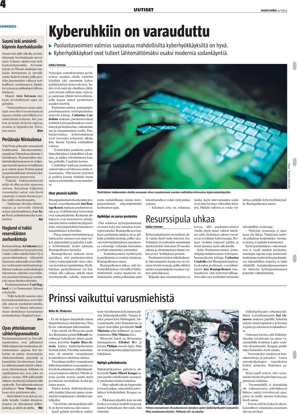hälventämiseen. Majuri Arto Toivasen mukaan arvointikäynti sujui ongelmitta. Vastaanottavan maan edustajat ovat olleet tavanomaiseen tapaan erittäin ystävällisiä arviointiryhmää kohtaan.