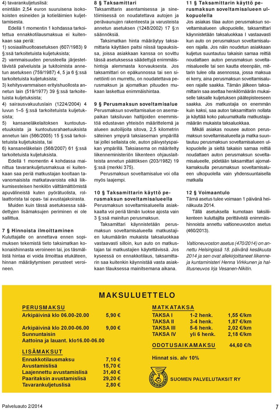 järjestettävistä palveluista ja tukitoimista annetun asetuksen (759/1987) 4, 5 ja 6 :ssä tarkoitetuista kuljetuksista; 3) kehitysvammaisen erityishuollosta annetun lain (519/1977) 39 :ssä