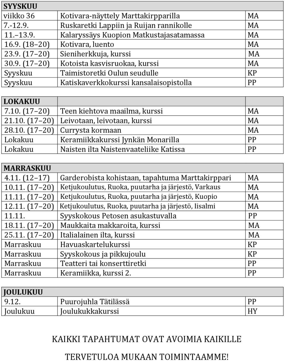 (17 20) Teen kiehtova maailma, kurssi MA 21.10. (17 20) Leivotaan, leivotaan, kurssi MA 28.10. (17 20) Currysta kormaan MA Lokakuu Keramiikkakurssi Jynkän Monarilla PP Lokakuu Naisten ilta Naistenvaateliike Katissa PP MARRASKUU 4.