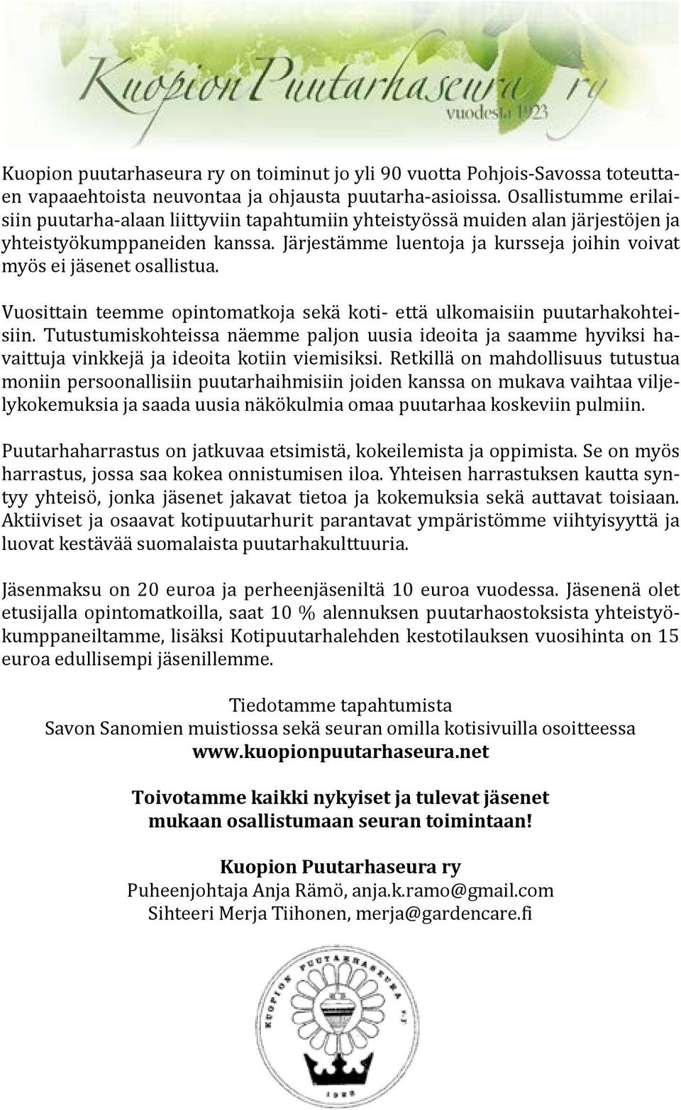 Järjestämme luentoja ja kursseja joihin voivat myös ei jäsenet osallistua. Vuosittain teemme opintomatkoja sekä koti- että ulkomaisiin puutarhakohteisiin.