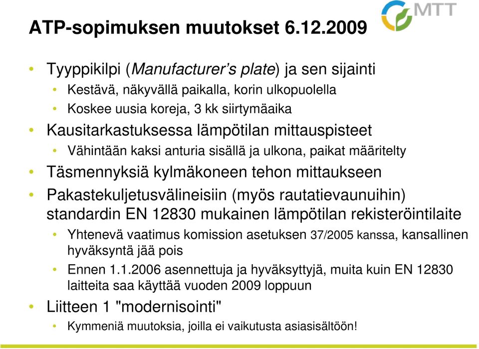 mittauspisteet Vähintään kaksi anturia sisällä ja ulkona, paikat määritelty Täsmennyksiä kylmäkoneen tehon mittaukseen Pakastekuljetusvälineisiin (myös rautatievaunuihin)