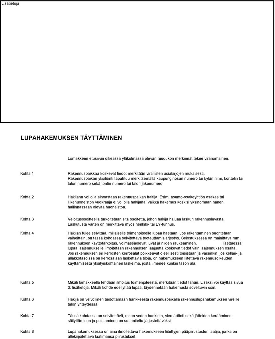 Rakennuspaikan yksilöinti tapahtuu merkitsemällä kaupunginosan numero tai kylän nimi, korttelin tai talon numero sekä tontin numero tai talon jakonumero Kohta 2 Hakijana voi olla ainoastaan