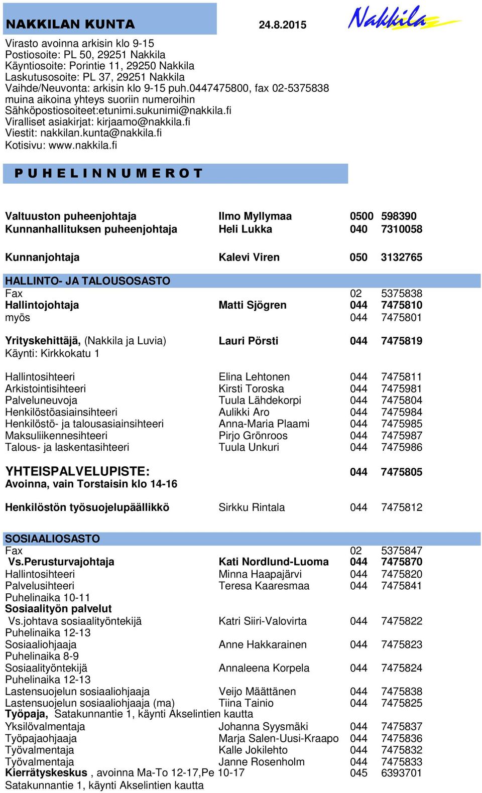 0447475800, fax 02-5375838 muina aikoina yhteys suoriin numeroihin Sähköpostiosoiteet:etunimi.sukunimi@nakkila.fi Viralliset asiakirjat: kirjaamo@nakkila.fi Viestit: nakkilan.kunta@nakkila.