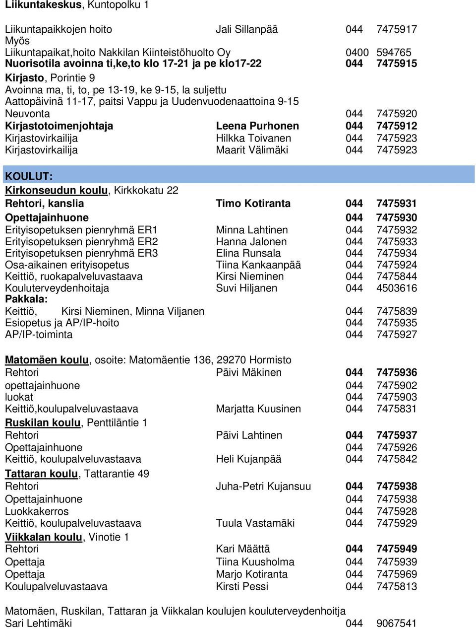 Leena Purhonen 044 7475912 Kirjastovirkailija Hilkka Toivanen 044 7475923 Kirjastovirkailija Maarit Välimäki 044 7475923 KOULUT: Kirkonseudun koulu, Kirkkokatu 22 Rehtori, kanslia Timo Kotiranta 044