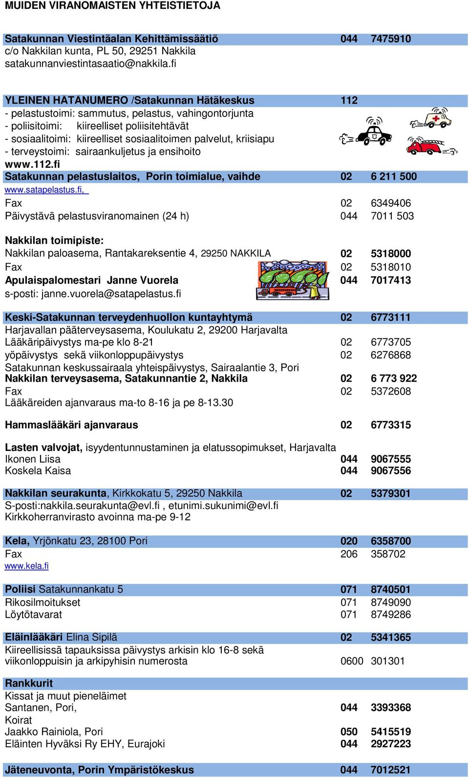 palvelut, kriisiapu - terveystoimi: sairaankuljetus ja ensihoito www.112.fi Satakunnan pelastuslaitos, Porin toimialue, vaihde 02 6 211 500 www.satapelastus.