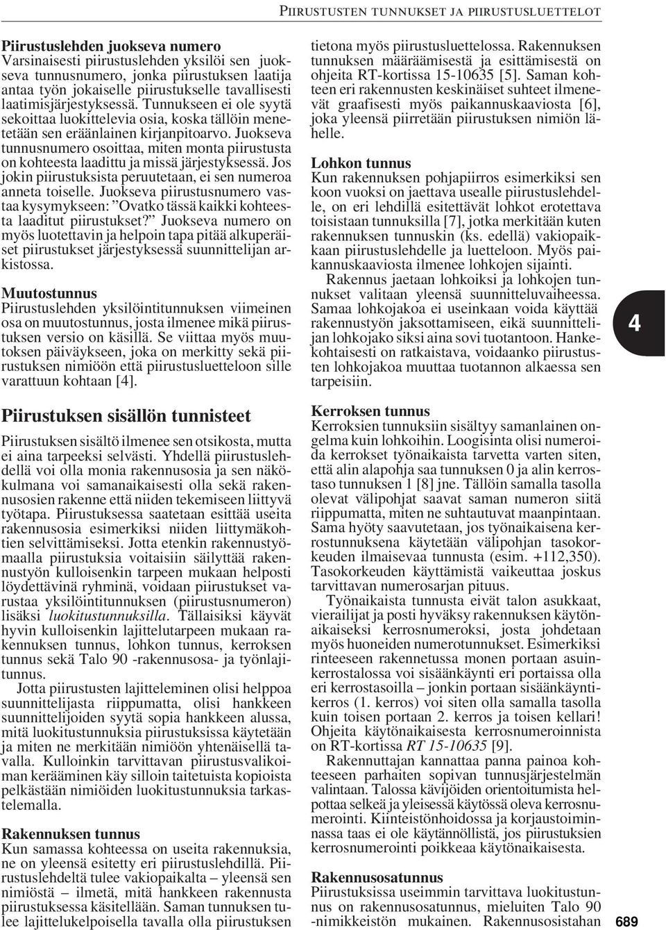 Juokseva tunnusnumero osoittaa, miten monta piirustusta on kohteesta laadittu ja missä järjestyksessä. Jos jokin piirustuksista peruutetaan, ei sen numeroa anneta toiselle.