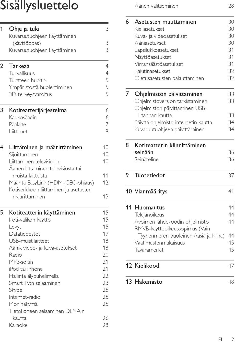 11 Määritä EasyLink (HDMI-CEC-ohjaus) 12 Kotiverkkoon liittäminen ja asetusten määrittäminen 13 5 Kotiteatterin käyttäminen 15 Koti-valikon käyttö 15 Levyt 15 Datatiedostot 17 USB-muistilaitteet 18