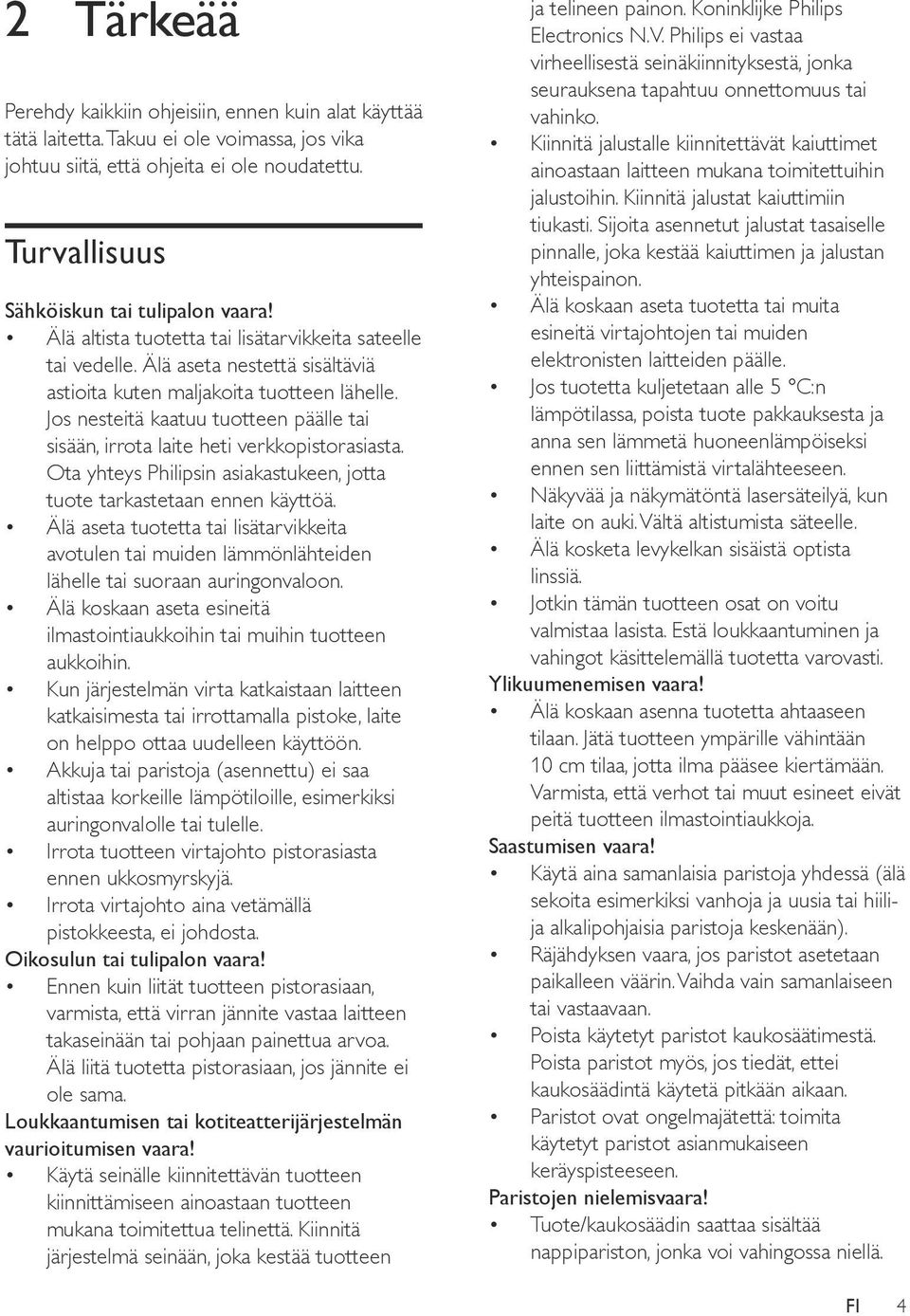 Jos nesteitä kaatuu tuotteen päälle tai sisään, irrota laite heti verkkopistorasiasta. Ota yhteys Philipsin asiakastukeen, jotta tuote tarkastetaan ennen käyttöä.