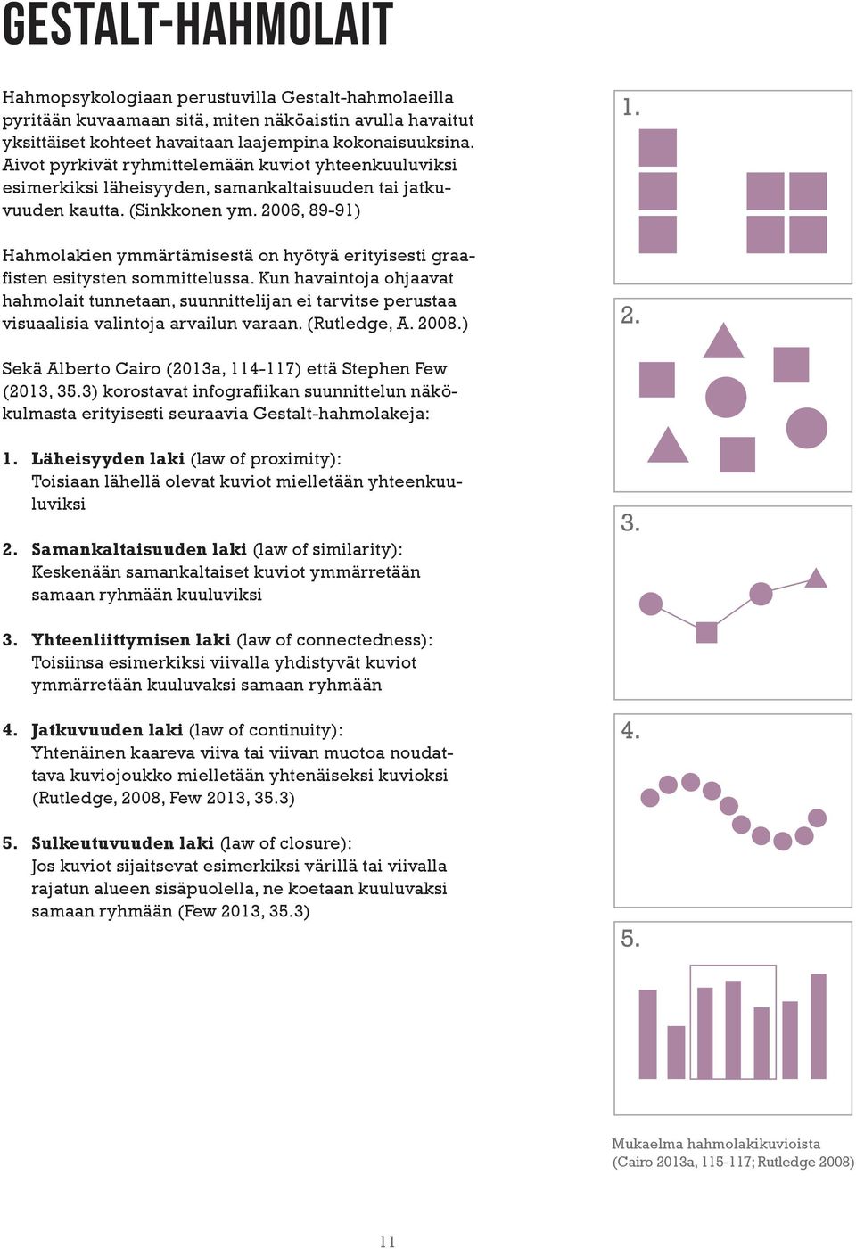 2006, 89-91) Hahmolakien ymmärtämisestä on hyötyä erityisesti graafisten esitysten sommittelussa.