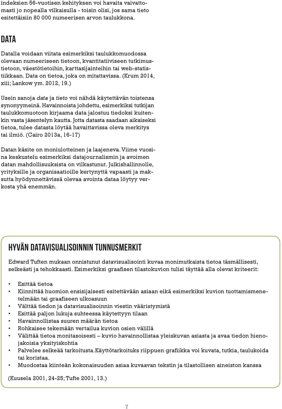 Data on tietoa, joka on mitattavissa. (Krum 2014, xiii; Lankow ym. 2012, 19.) Usein sanoja data ja tieto voi nähdä käytettävän toistensa synonyymeinä.