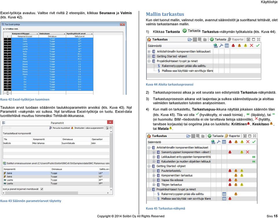 Kuva 44 Aloita tarkastusprosessi Kuva 42 Excel-työkirjan tuominen Taulukon arvot tuodaan söäännön taulukkoparametrin arvoiksi (kts. Kuva 43). Nyt Parametrit nakymän voi sulkea.