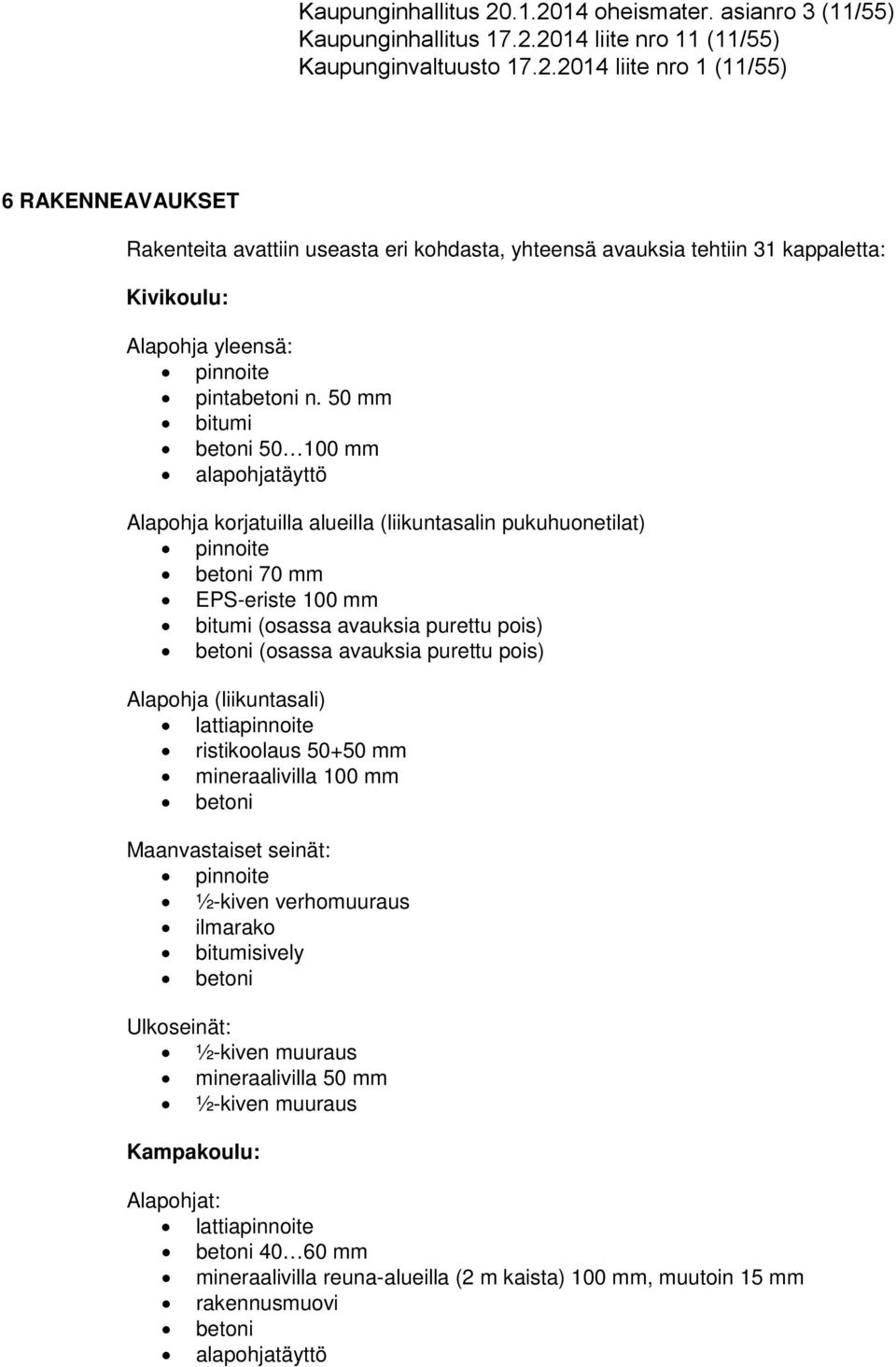 avauksia purettu pois) Alapohja (liikuntasali) lattiapinnoite ristikoolaus 5050 mm mineraalivilla 100 mm betoni Maanvastaiset seinät: pinnoite ½-kiven verhomuuraus ilmarako bitumisively betoni