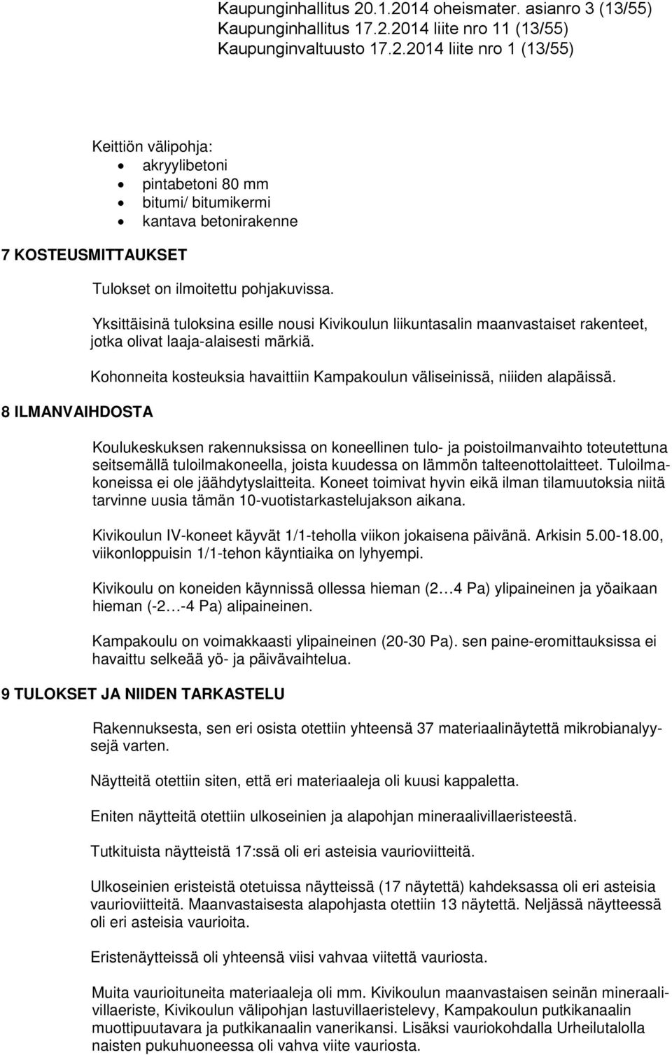 Yksittäisinä tuloksina esille nousi Kivikoulun liikuntasalin maanvastaiset rakenteet, jotka olivat laaja-alaisesti märkiä. Kohonneita kosteuksia havaittiin Kampakoulun väliseinissä, niiiden alapäissä.