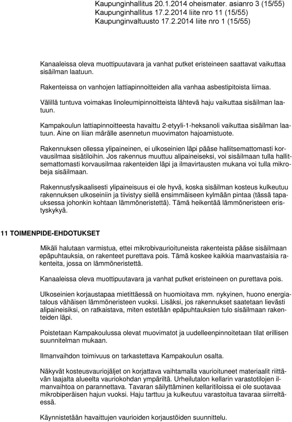 Kampakoulun lattiapinnoitteesta havaittu 2-etyyli-1-heksanoli vaikuttaa sisäilman laatuun. Aine on liian märälle asennetun muovimaton hajoamistuote.