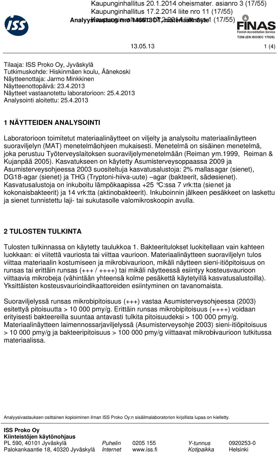 4.2013 1 NÄYTTEIDEN ANALYSOINTI Laboratorioon toimitetut materiaalinäytteet on viljelty ja analysoitu materiaalinäytteen suoraviljelyn (MAT) menetelmäohjeen mukaisesti.