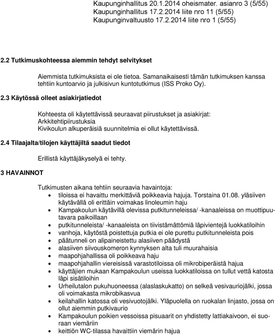 3 Käytössä olleet asiakirjatiedot Kohteesta oli käytettävissä seuraavat piirustukset ja asiakirjat: Arkkitehtipiirustuksia Kivikoulun alkuperäisiä suunnitelmia ei ollut käytettävissä. 2.