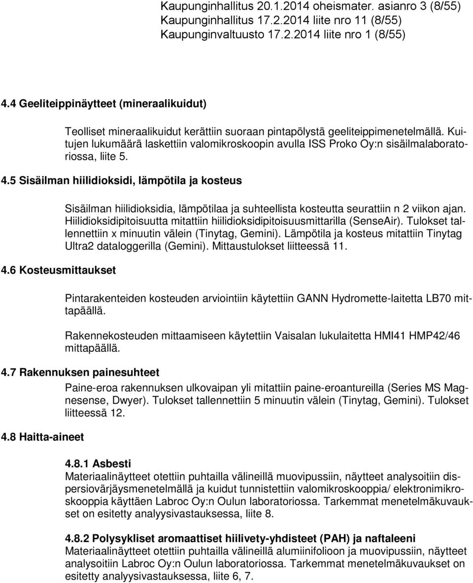 Kuitujen lukumäärä laskettiin valomikroskoopin avulla ISS Proko Oy:n sisäilmalaboratoriossa, liite 5. 4.5 Sisäilman hiilidioksidi, lämpötila ja kosteus 4.