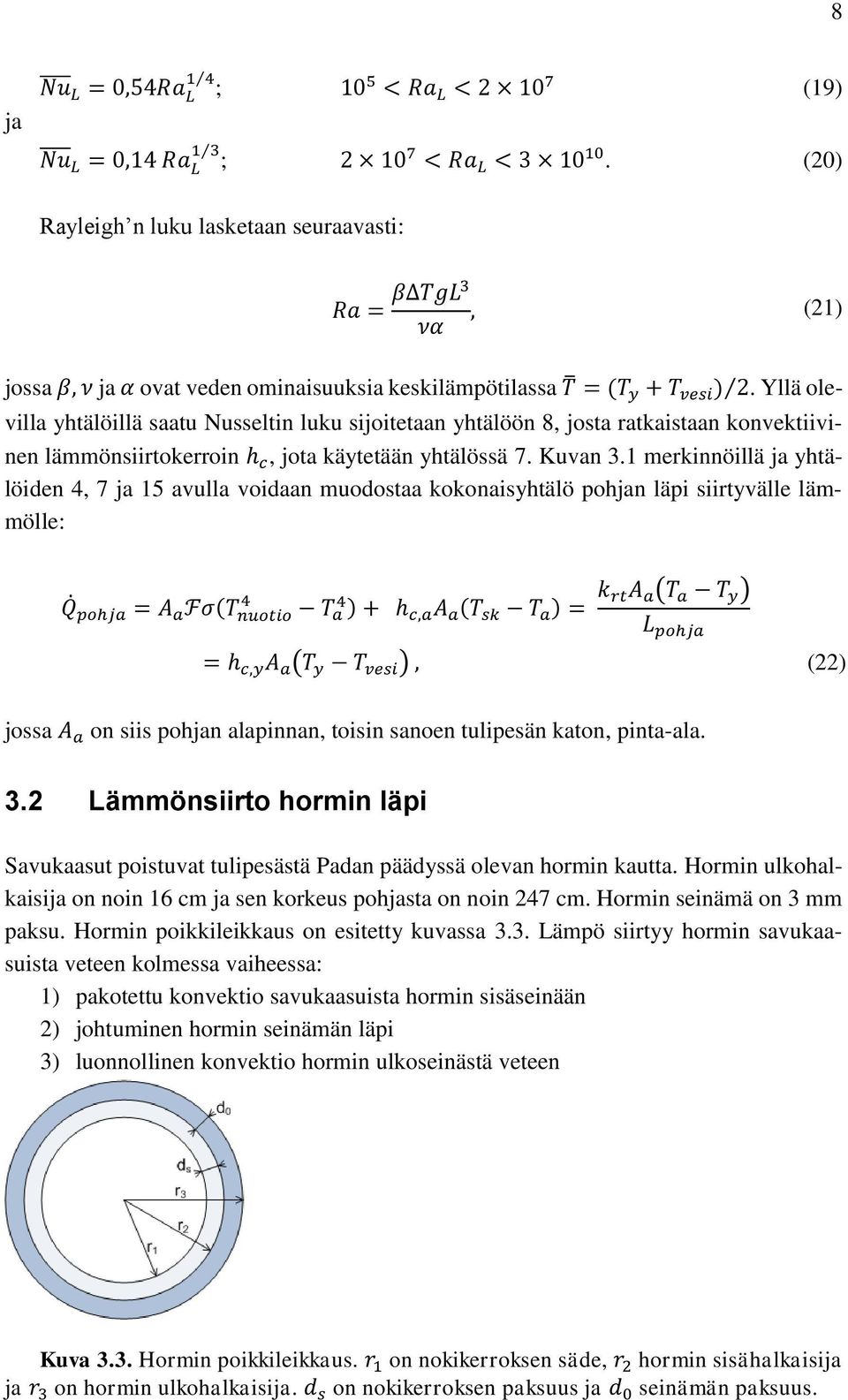 Yllä olevilla yhtälöillä saatu Nusseltin luku sijoitetaan yhtälöön 8, josta ratkaistaan konvektiivinen lämmönsiirtokerroin h c, jota käytetään yhtälössä 7. Kuvan 3.