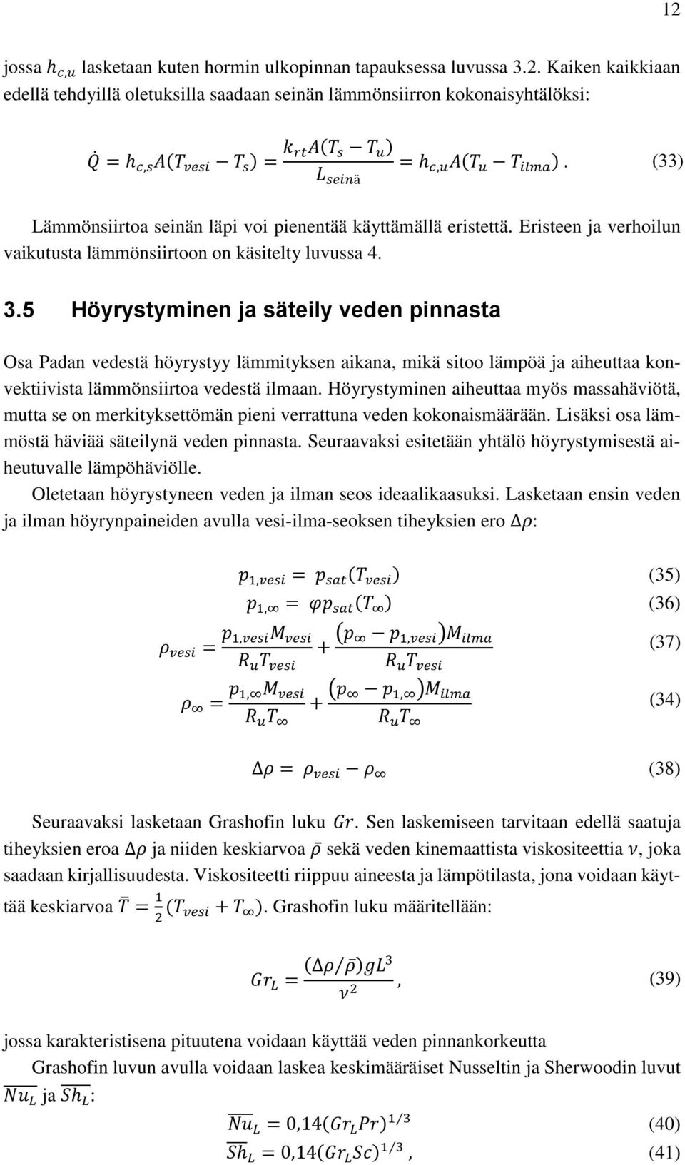 5 Höyrystyminen ja säteily veden pinnasta Osa Padan vedestä höyrystyy lämmityksen aikana, mikä sitoo lämpöä ja aiheuttaa konvektiivista lämmönsiirtoa vedestä ilmaan.