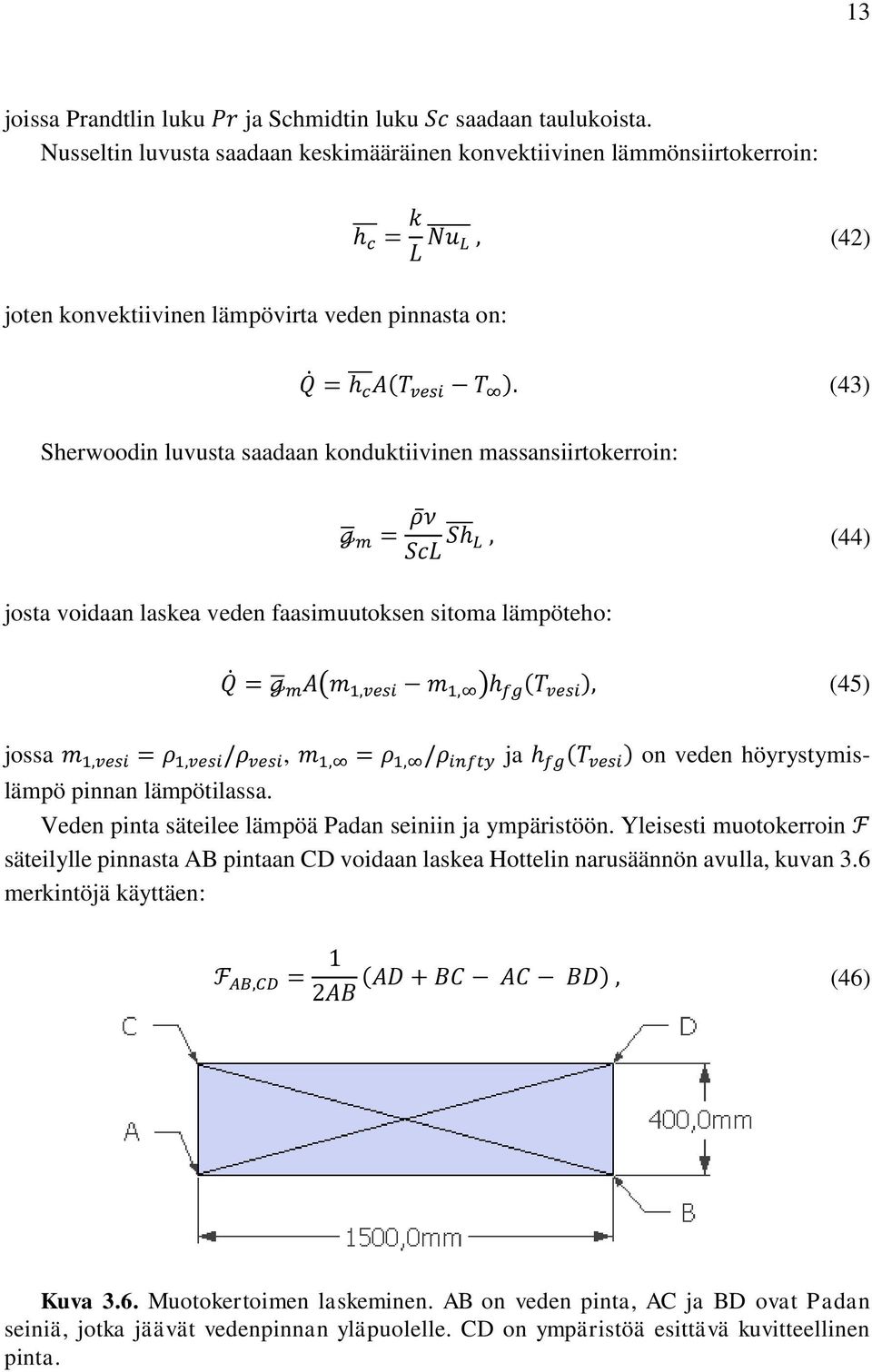 (43) Sherwoodin luvusta saadaan konduktiivinen massansiirtokerroin: g m = ρ ν ScL Sh L, (44) josta voidaan laskea veden faasimuutoksen sitoma lämpöteho: Q = g ma(m 1,vesi m 1, )h fg (T vesi ), (45)