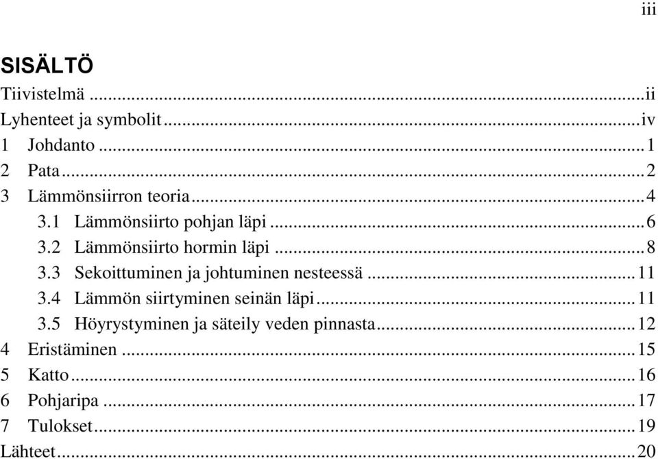 3 Sekoittuminen ja johtuminen nesteessä... 11 3.4 Lämmön siirtyminen seinän läpi... 11 3.5 Höyrystyminen ja säteily veden pinnasta.