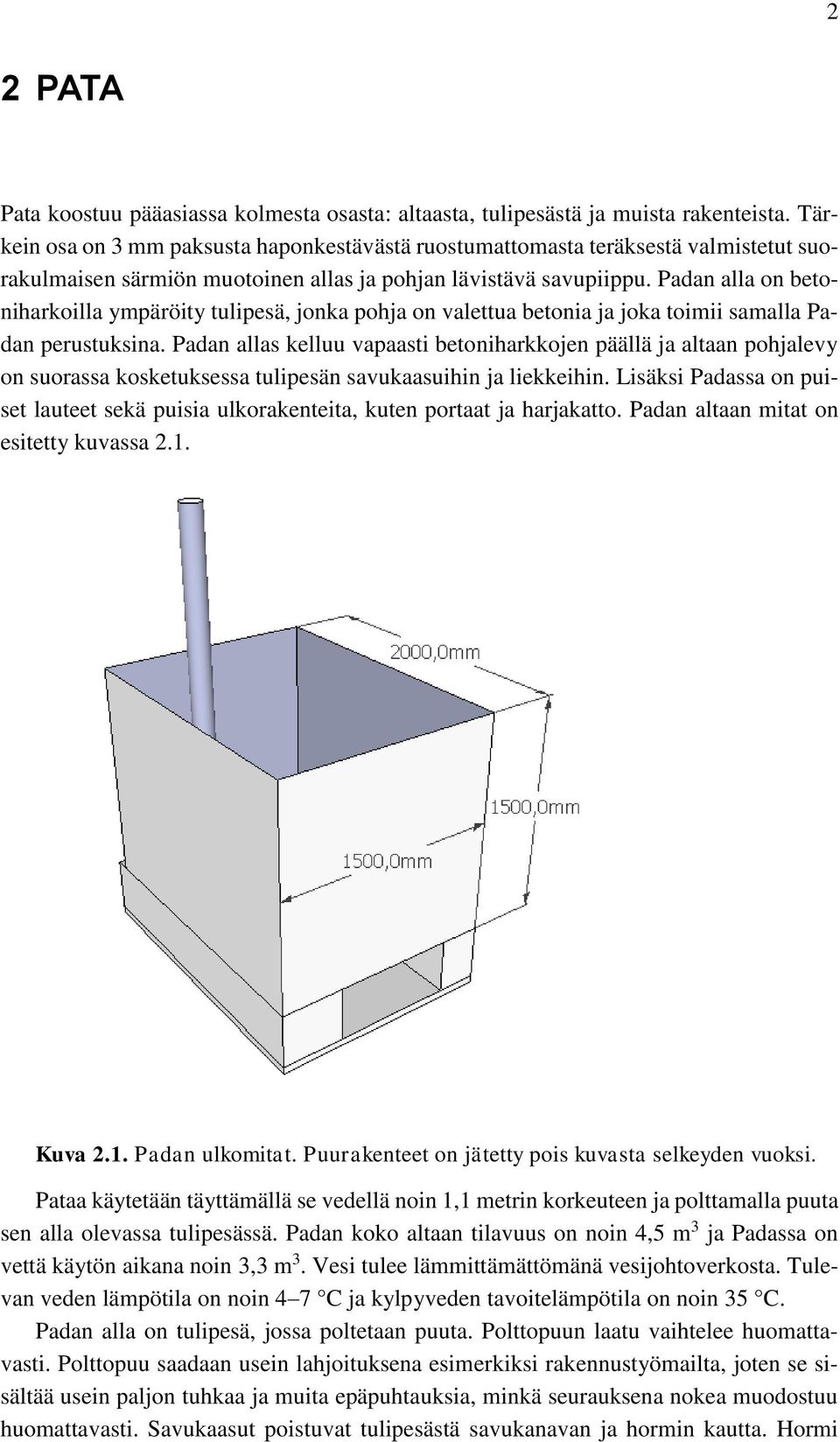 Padan alla on betoniharkoilla ympäröity tulipesä, jonka pohja on valettua betonia ja joka toimii samalla Padan perustuksina.