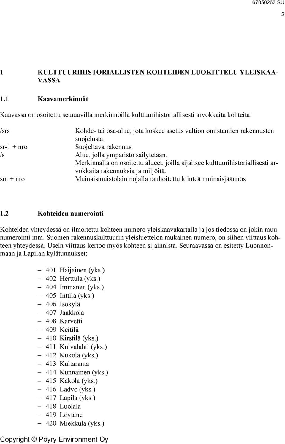 sr-1 + nro Suojeltava rakennus. /s Alue, jolla ympäristö säilytetään. Merkinnällä on osoitettu alueet, joilla sijaitsee kulttuurihistoriallisesti arvokkaita rakennuksia ja miljöitä.