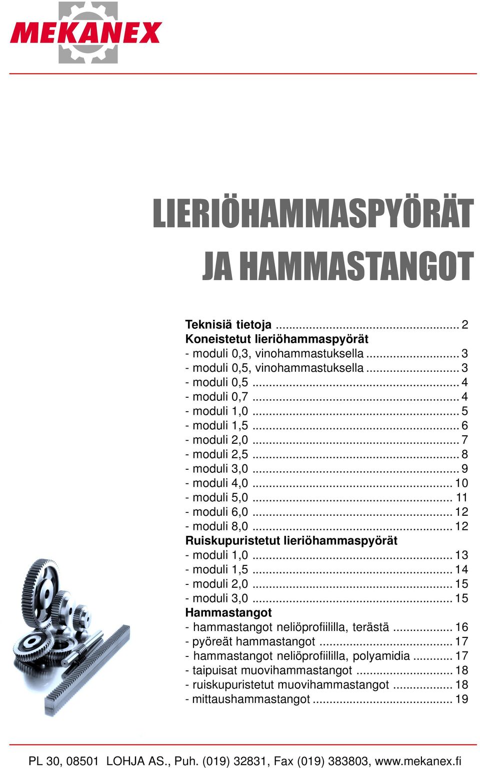 .. 1 pyöreät hammastangot... hammastangot neliöprofiililla, polyamidia... taipuisat muovihammastangot... 1 ruiskupuristetut muovihammastangot.