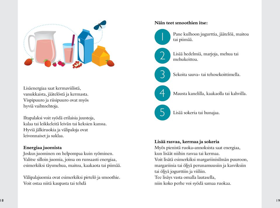 Energiaa juomista Joskus juominen on helpompaa kuin syöminen. Valitse silloin juomia, joissa on runsaasti energiaa, esimerkiksi täysmehua, maitoa, kaakaota tai piimää.