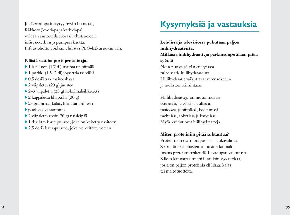 > 1 lasillinen (1,7 dl) maitoa tai piimää > 1 purkki (1,5 2 dl) jogurttia tai viiliä > 0,5 desilitraa maitorahkaa > 2 viipaletta (20 g) juustoa > 2 3 viipaletta (25 g) kokolihaleikkelettä > 2