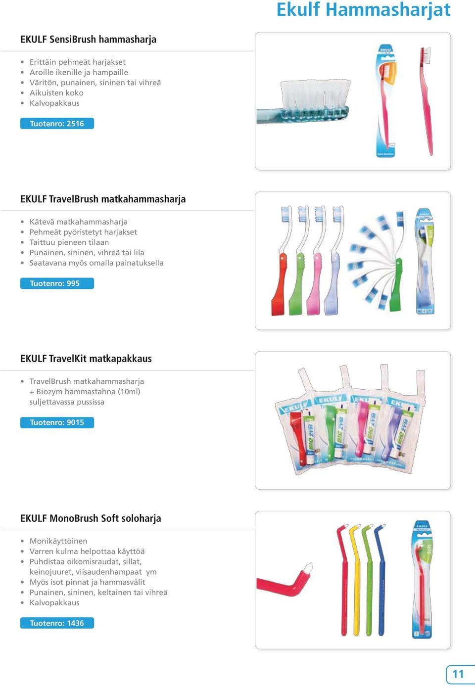 Tuotenro: 995 EKULF TravelKit matkapakkaus TravelBrush matkahammasharja + Biozym hammastahna (10ml) suljettavassa pussissa Tuotenro: 9015 EKULF MonoBrush Soft soloharja Monikäyttöinen