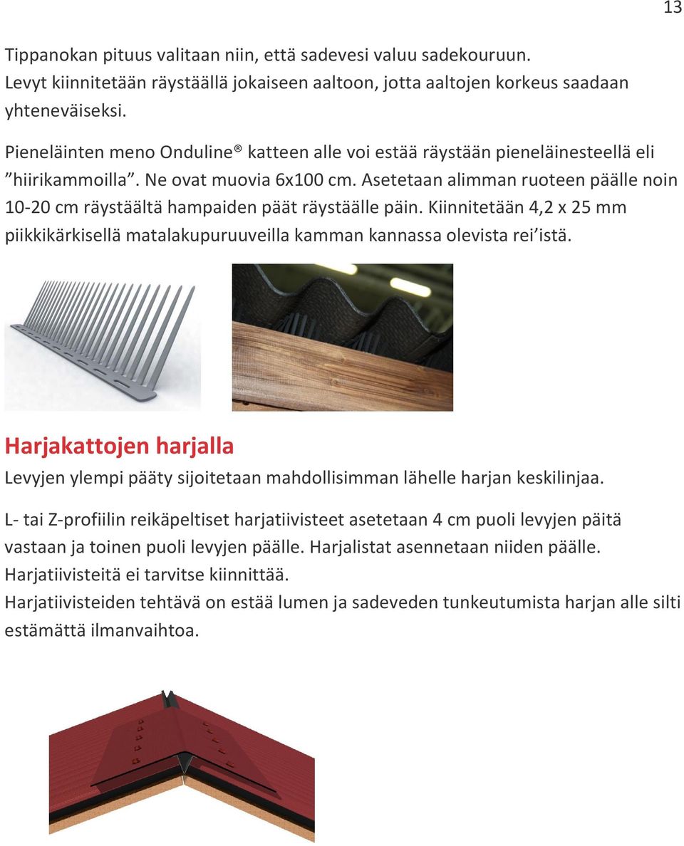 Asetetaan alimman ruoteen päälle noin 10-20 cm räystäältä hampaiden päät räystäälle päin. Kiinnitetään 4,2 x 25 mm piikkikärkisellä matalakupuruuveilla kamman kannassa olevista rei istä.