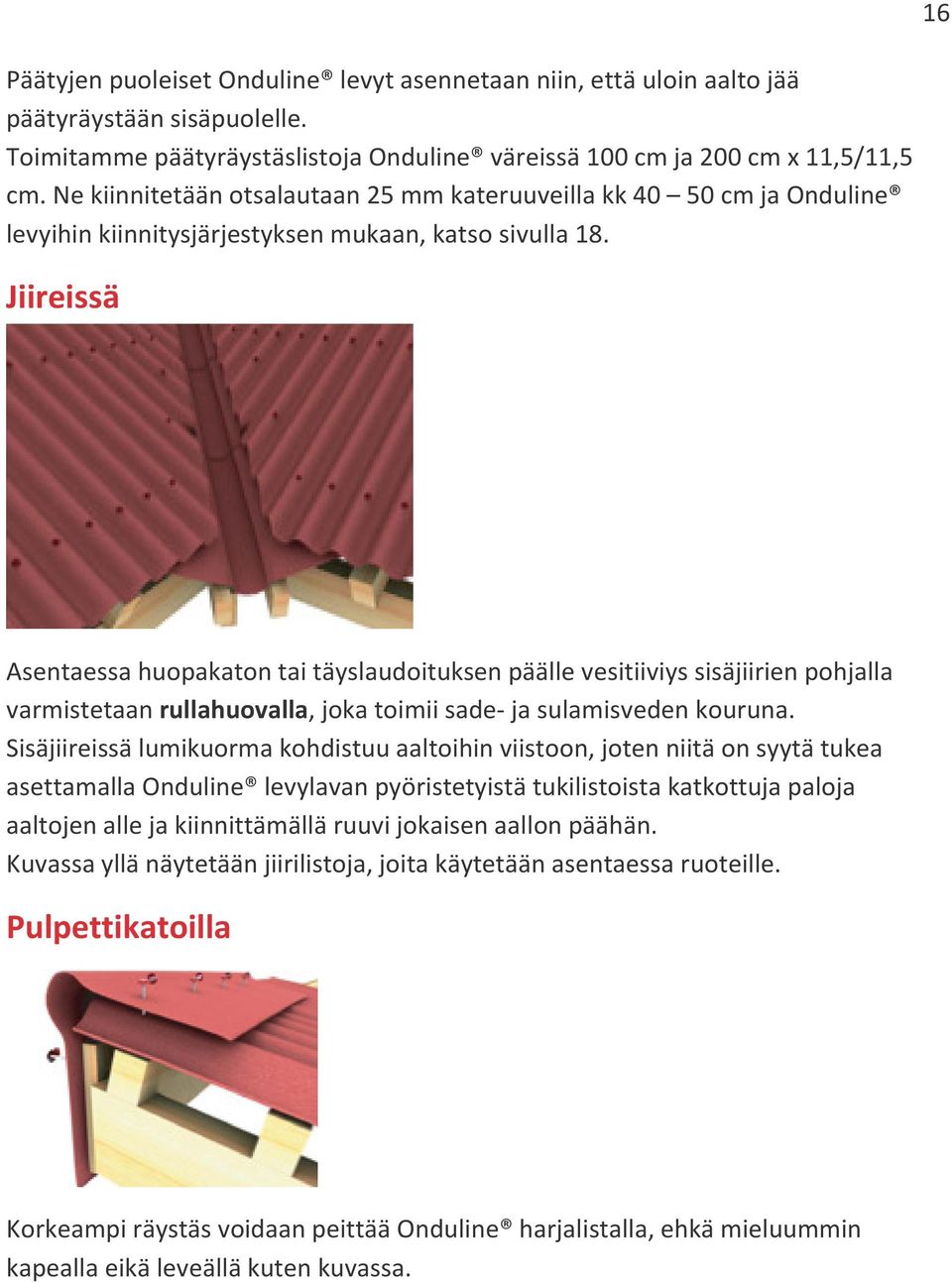 Jiireissä Asentaessa huopakaton tai täyslaudoituksen päälle vesitiiviys sisäjiirien pohjalla varmistetaan rullahuovalla, joka toimii sade- ja sulamisveden kouruna.